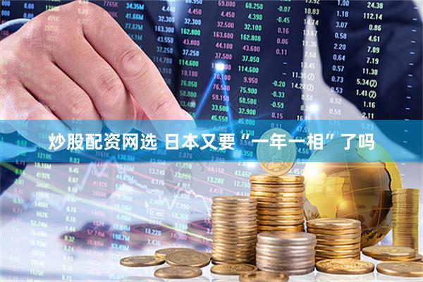 炒股配资网选 日本又要“一年一相”了吗
